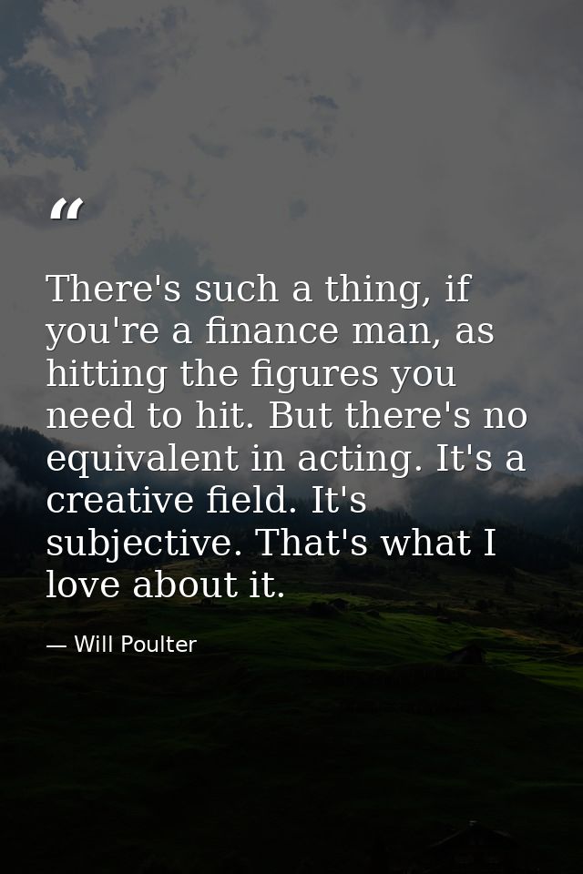 There's such a thing, if you're a finance man, as hitting the figures you need to hit. But there's no equivalent in acti — Will Poulter
