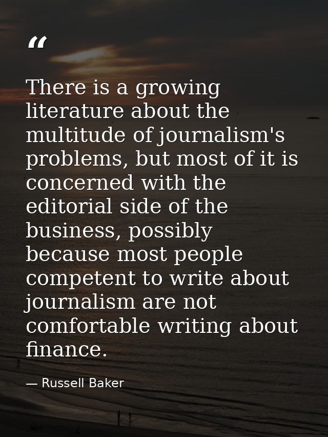 There is a growing literature about the multitude of journalism's problems, but most of it is concerned with the editori — Russell Baker