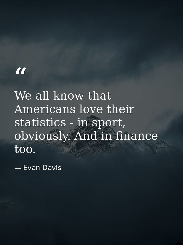 We all know that Americans love their statistics - in sport, obviously. And in finance too. — Evan Davis