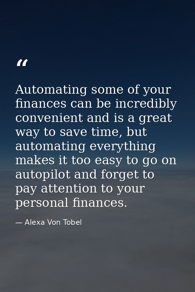 Automating some of your finances can be incredibly convenient and is a great way to save time, but automating everything — Alexa Von Tobel