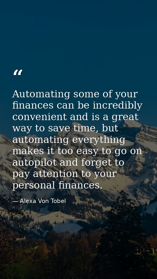 Automating some of your finances can be incredibly convenient and is a great way to save time, but automating everything — Alexa Von Tobel