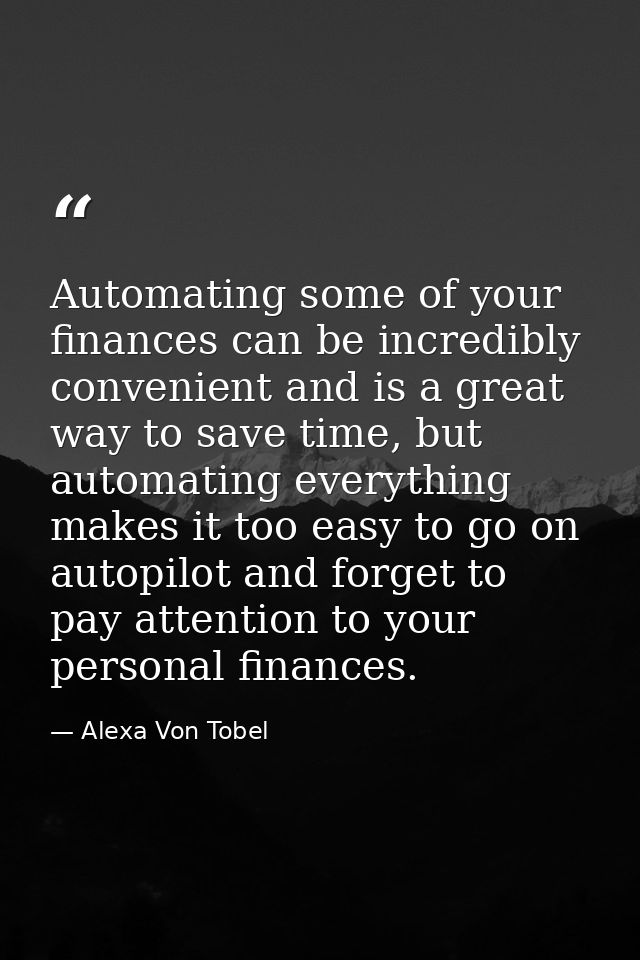Automating some of your finances can be incredibly convenient and is a great way to save time, but automating everything — Alexa Von Tobel