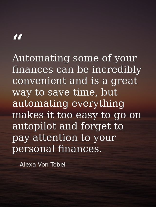 Automating some of your finances can be incredibly convenient and is a great way to save time, but automating everything — Alexa Von Tobel