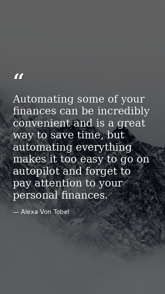 Automating some of your finances can be incredibly convenient and is a great way to save time, but automating everything — Alexa Von Tobel