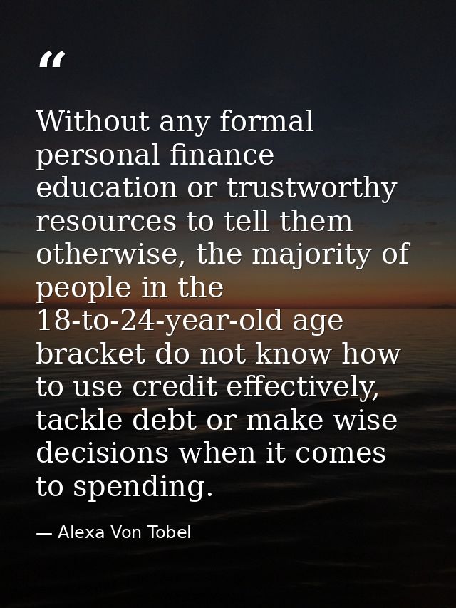 Without any formal personal finance education or trustworthy resources to tell them otherwise, the majority of people in — Alexa Von Tobel