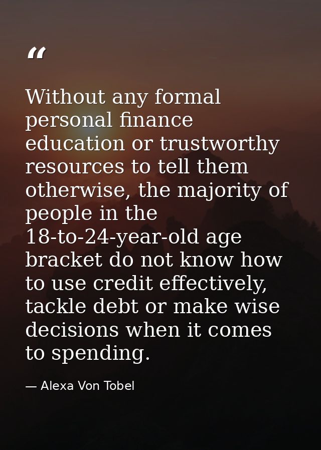 Without any formal personal finance education or trustworthy resources to tell them otherwise, the majority of people in — Alexa Von Tobel