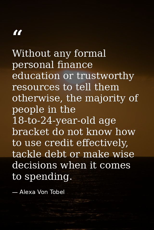 Without any formal personal finance education or trustworthy resources to tell them otherwise, the majority of people in — Alexa Von Tobel