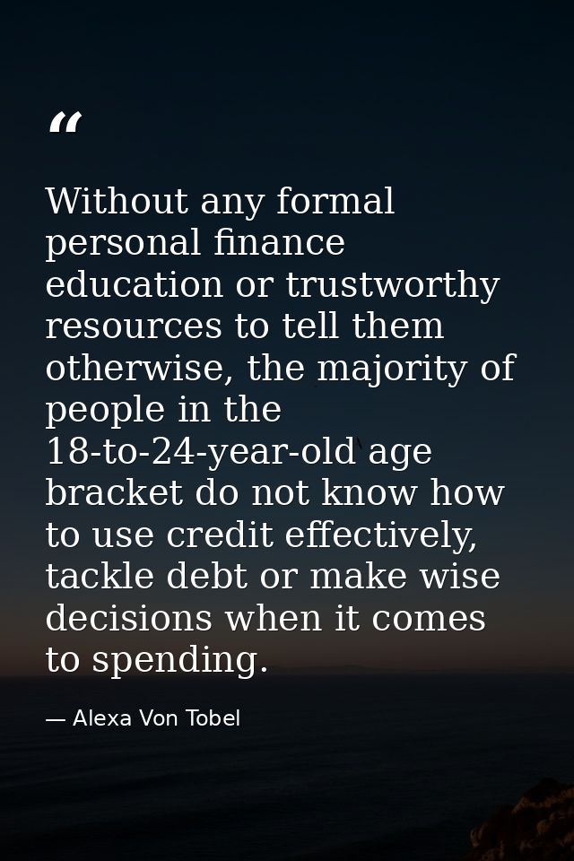 Without any formal personal finance education or trustworthy resources to tell them otherwise, the majority of people in — Alexa Von Tobel