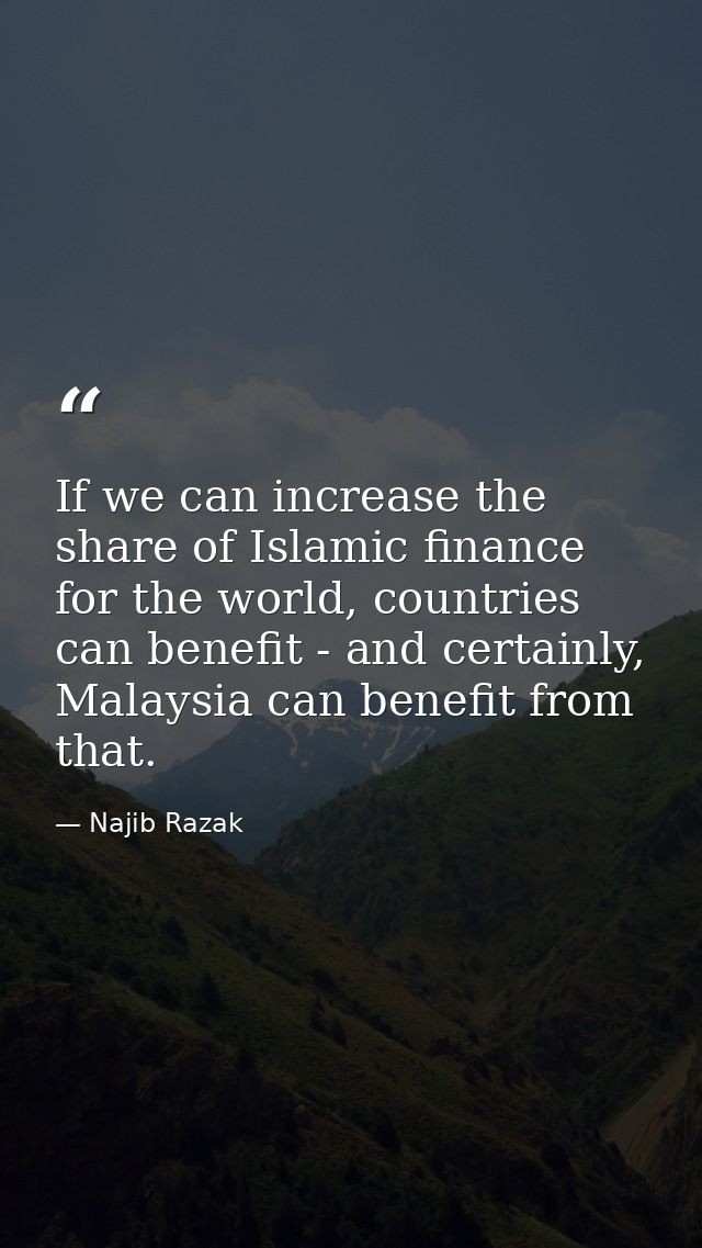 If we can increase the share of Islamic finance for the world, countries can benefit - and certainly, Malaysia can benef — Najib Razak