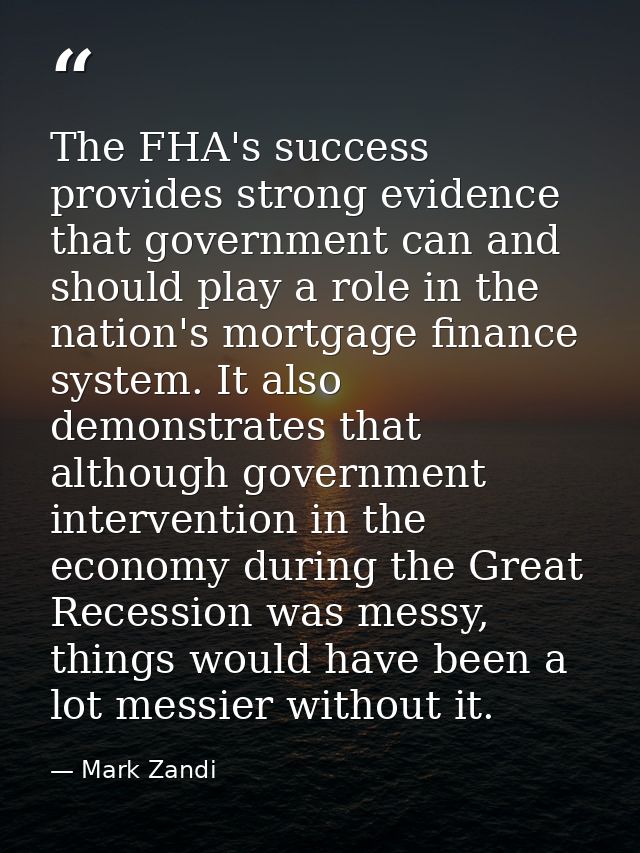 The FHA's success provides strong evidence that government can and should play a role in the nation's mortgage finance s — Mark Zandi