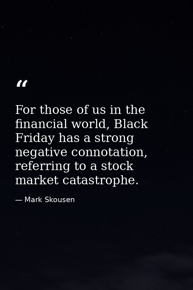 For those of us in the financial world, Black Friday has a strong negative connotation, referring to a stock market cata — Mark Skousen