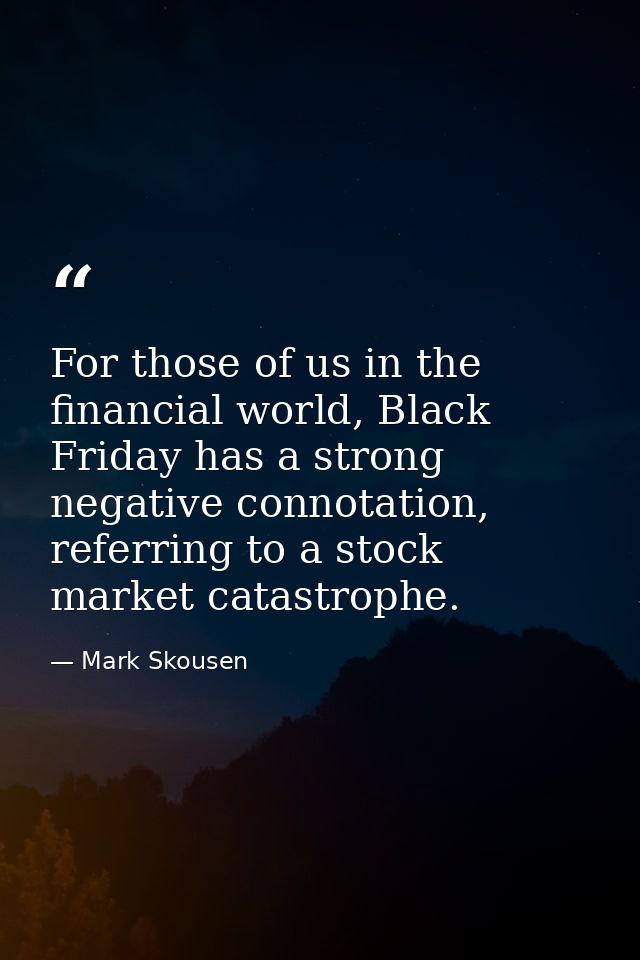 For those of us in the financial world, Black Friday has a strong negative connotation, referring to a stock market cata — Mark Skousen
