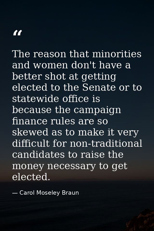 The reason that minorities and women don't have a better shot at getting elected to the Senate or to statewide office is — Carol Moseley Braun