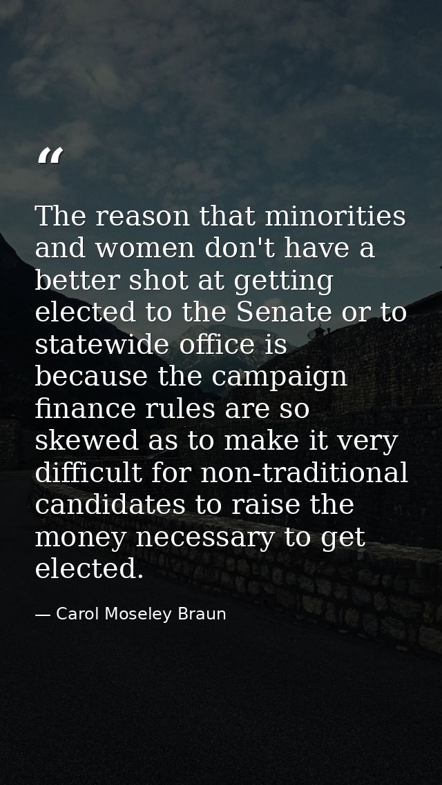 The reason that minorities and women don't have a better shot at getting elected to the Senate or to statewide office is — Carol Moseley Braun