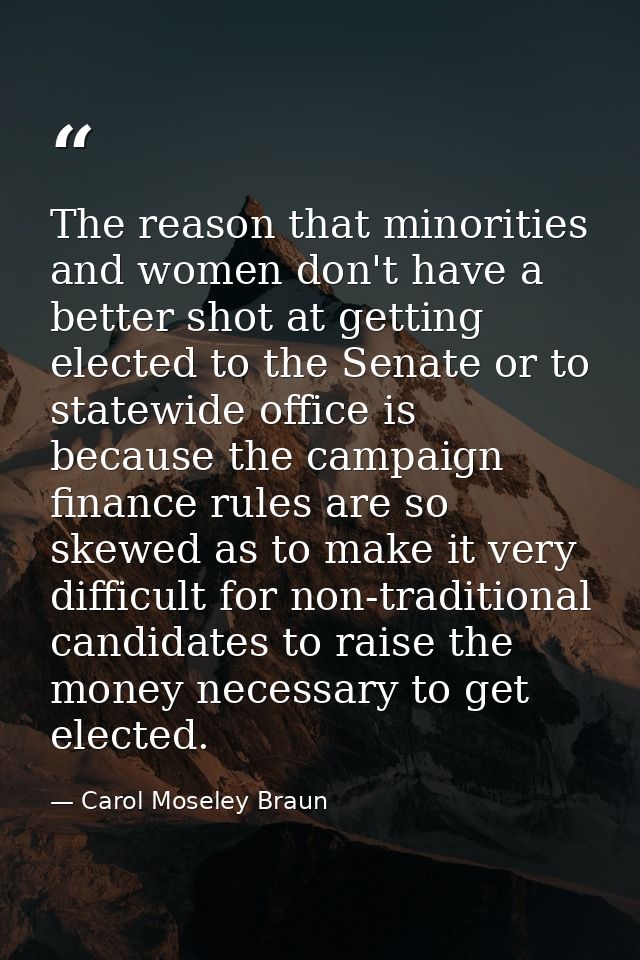 The reason that minorities and women don't have a better shot at getting elected to the Senate or to statewide office is — Carol Moseley Braun