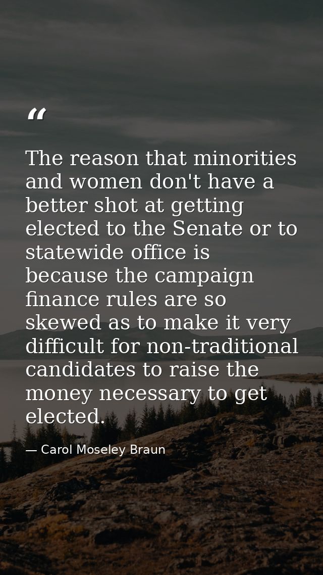 The reason that minorities and women don't have a better shot at getting elected to the Senate or to statewide office is — Carol Moseley Braun