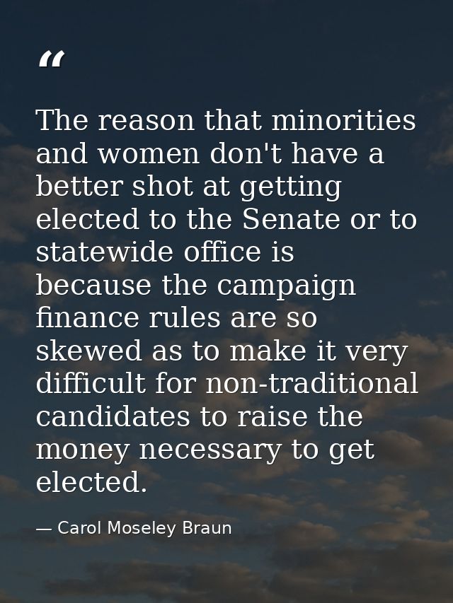 The reason that minorities and women don't have a better shot at getting elected to the Senate or to statewide office is — Carol Moseley Braun