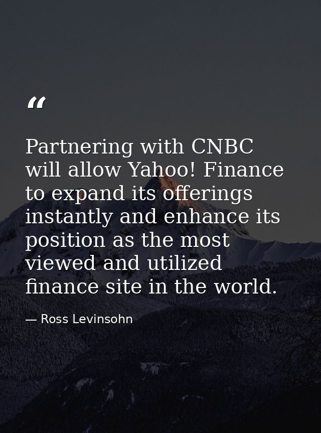 Partnering with CNBC will allow Yahoo! Finance to expand its offerings instantly and enhance its position as the most vi — Ross Levinsohn