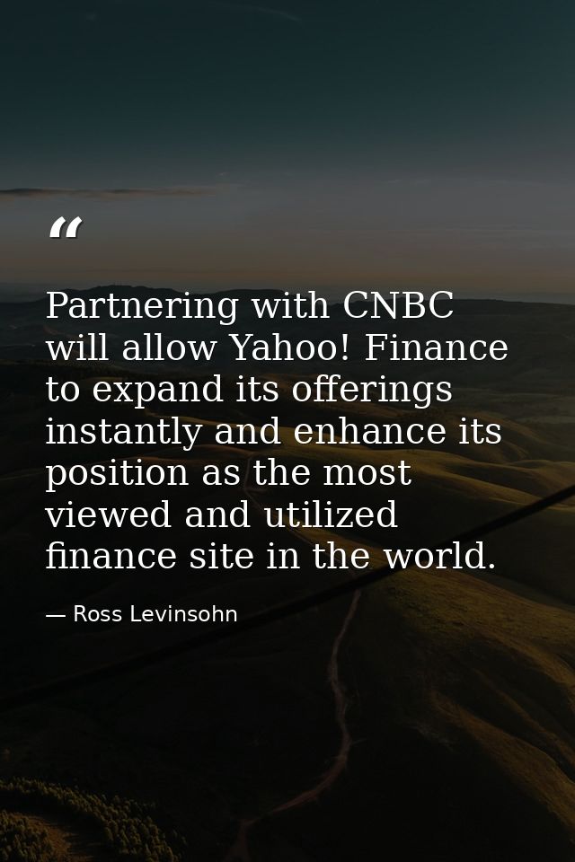 Partnering with CNBC will allow Yahoo! Finance to expand its offerings instantly and enhance its position as the most vi — Ross Levinsohn