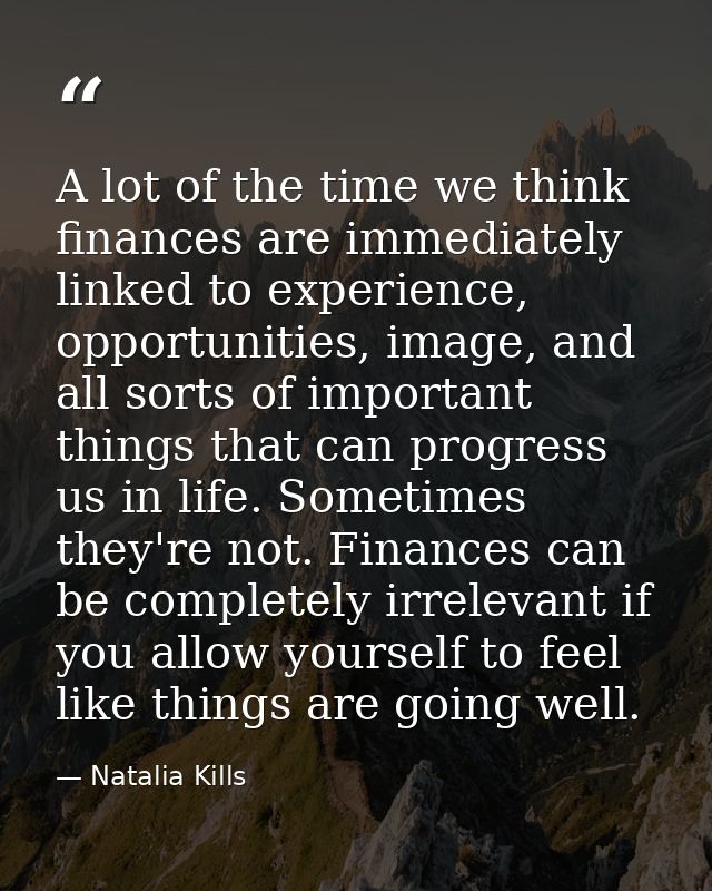 A lot of the time we think finances are immediately linked to experience, opportunities, image, and all sorts of importa — Natalia Kills