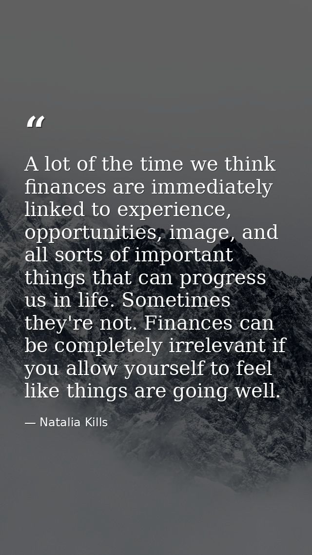 A lot of the time we think finances are immediately linked to experience, opportunities, image, and all sorts of importa — Natalia Kills