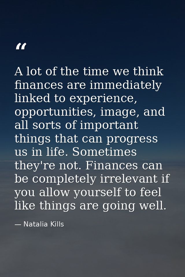 A lot of the time we think finances are immediately linked to experience, opportunities, image, and all sorts of importa — Natalia Kills