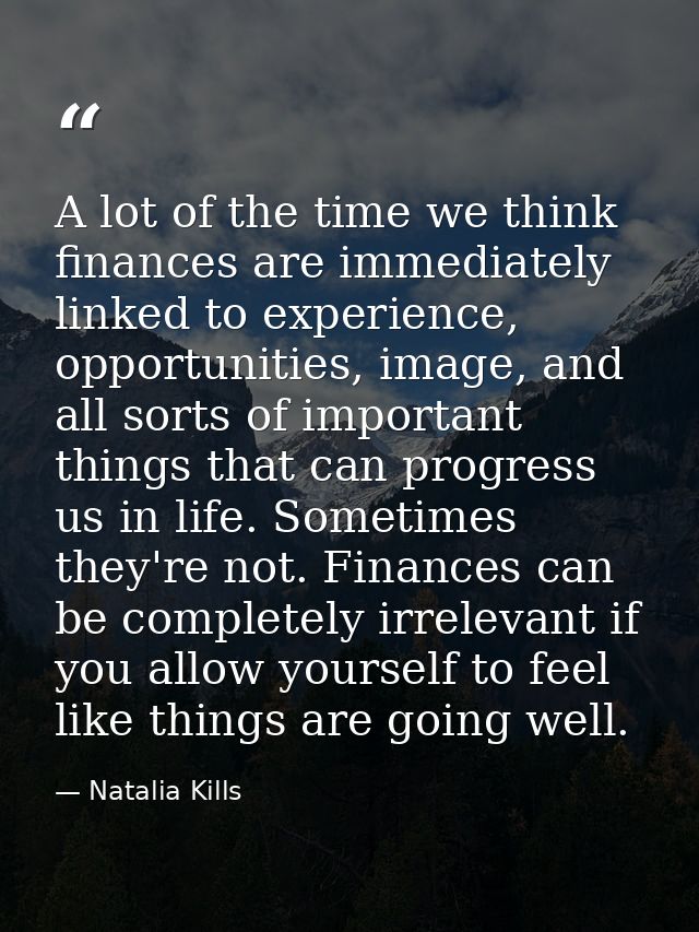 A lot of the time we think finances are immediately linked to experience, opportunities, image, and all sorts of importa — Natalia Kills
