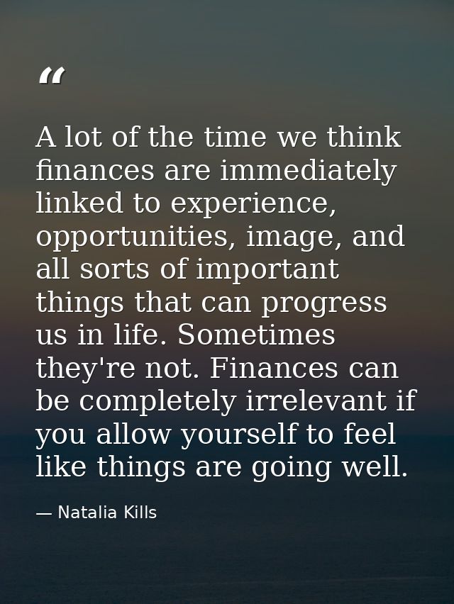 A lot of the time we think finances are immediately linked to experience, opportunities, image, and all sorts of importa — Natalia Kills