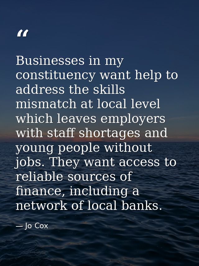 Businesses in my constituency want help to address the skills mismatch at local level which leaves employers with staff  — Jo Cox