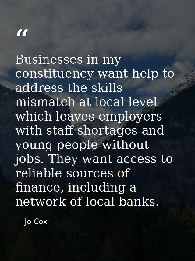 Businesses in my constituency want help to address the skills mismatch at local level which leaves employers with staff  — Jo Cox