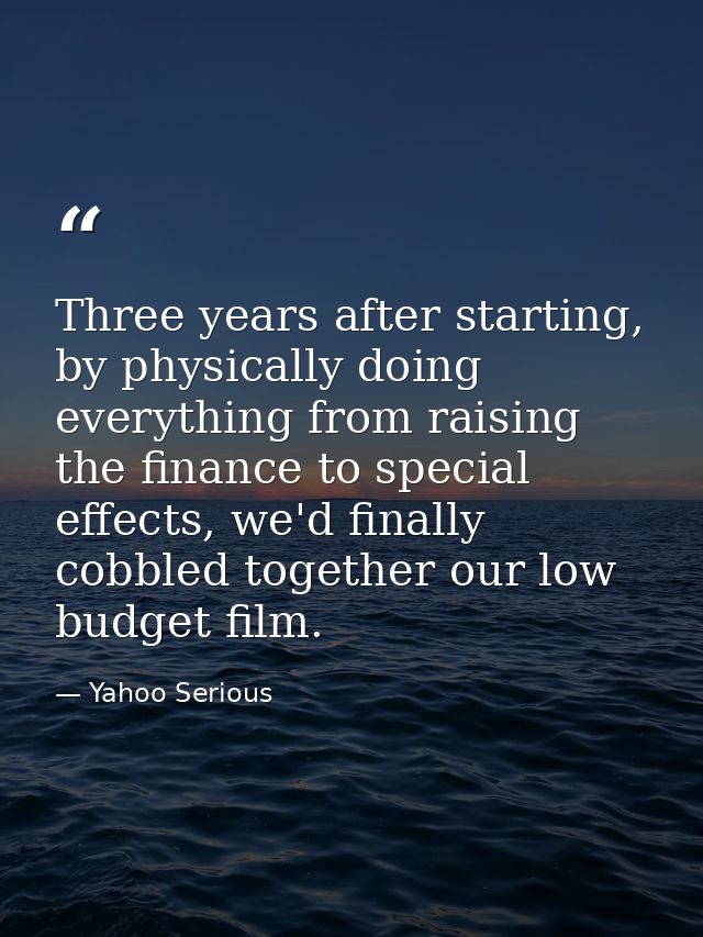 Three years after starting, by physically doing everything from raising the finance to special effects, we'd finally cob — Yahoo Serious