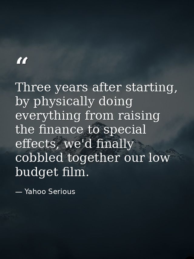 Three years after starting, by physically doing everything from raising the finance to special effects, we'd finally cob — Yahoo Serious