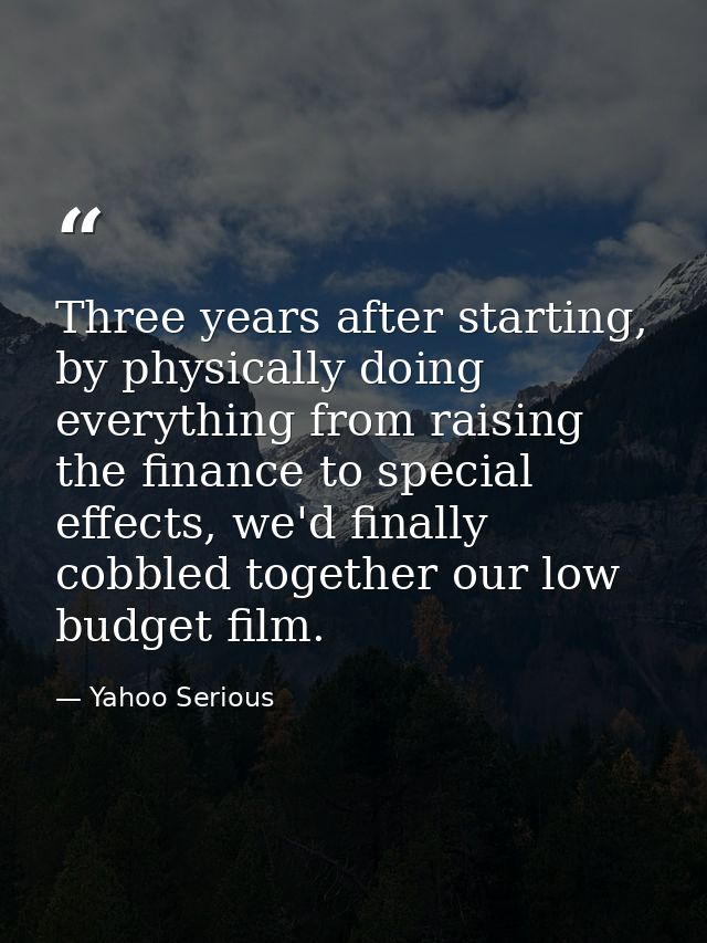 Three years after starting, by physically doing everything from raising the finance to special effects, we'd finally cob — Yahoo Serious