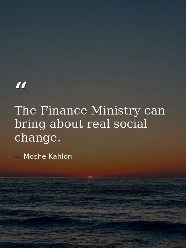 The Finance Ministry can bring about real social change. — Moshe Kahlon