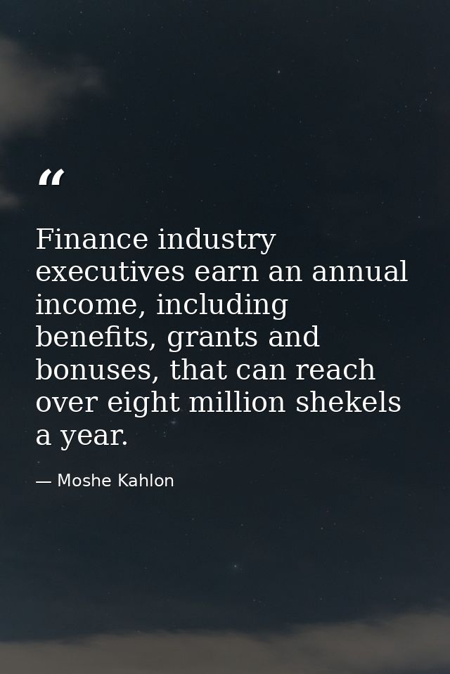 Finance industry executives earn an annual income, including benefits, grants and bonuses, that can reach over eight mil — Moshe Kahlon