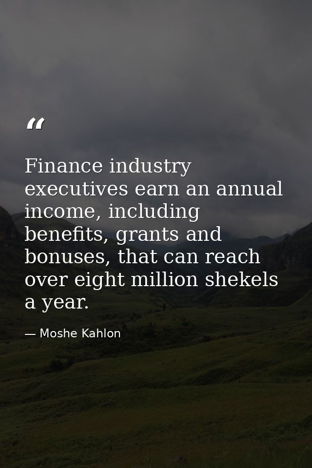 Finance industry executives earn an annual income, including benefits, grants and bonuses, that can reach over eight mil — Moshe Kahlon