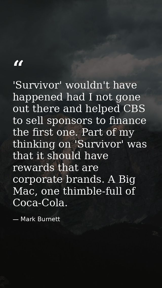 'Survivor' wouldn't have happened had I not gone out there and helped CBS to sell sponsors to finance the first one. Par — Mark Burnett