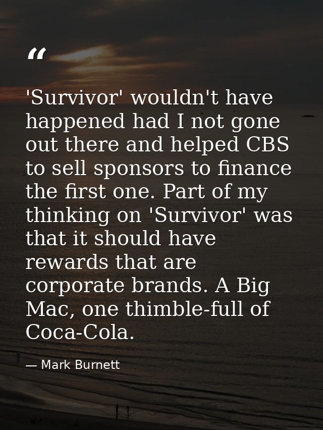 'Survivor' wouldn't have happened had I not gone out there and helped CBS to sell sponsors to finance the first one. Par — Mark Burnett