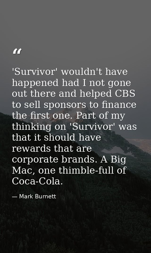 'Survivor' wouldn't have happened had I not gone out there and helped CBS to sell sponsors to finance the first one. Par — Mark Burnett