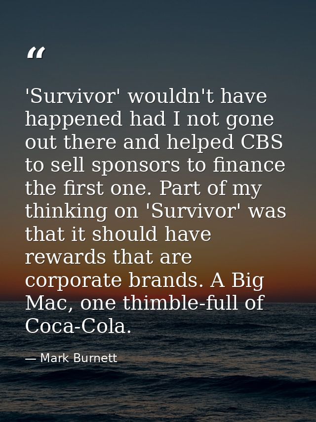 'Survivor' wouldn't have happened had I not gone out there and helped CBS to sell sponsors to finance the first one. Par — Mark Burnett