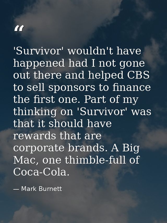 'Survivor' wouldn't have happened had I not gone out there and helped CBS to sell sponsors to finance the first one. Par — Mark Burnett