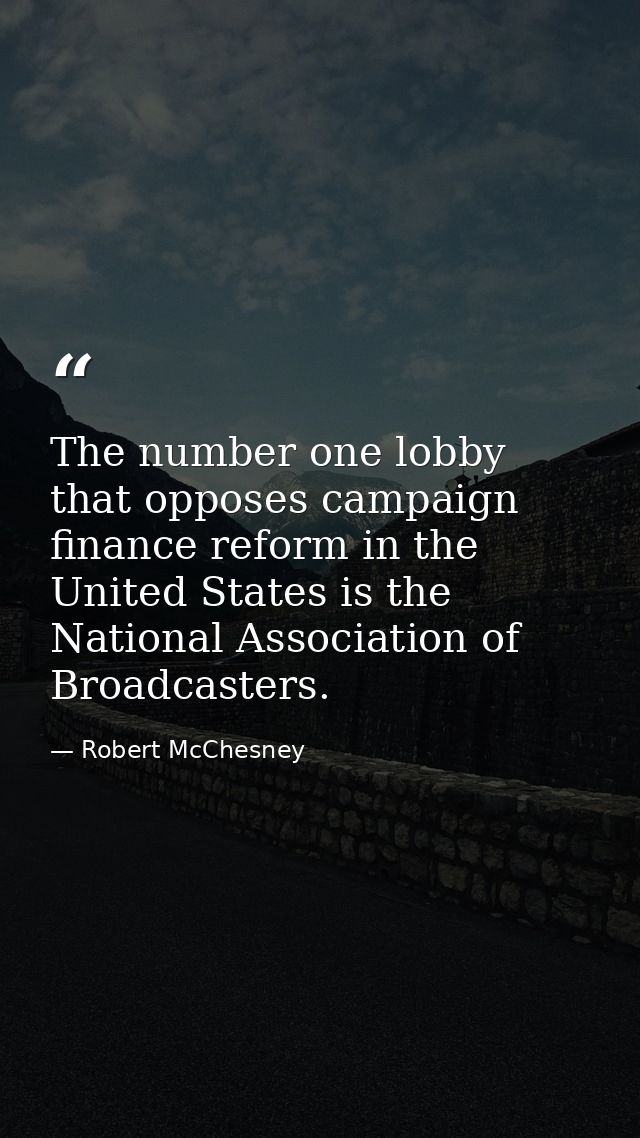 The number one lobby that opposes campaign finance reform in the United States is the National Association of Broadcaste — Robert McChesney