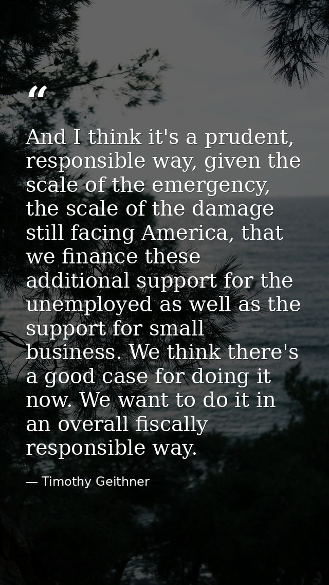 And I think it's a prudent, responsible way, given the scale of the emergency, the scale of the damage still facing Amer — Timothy Geithner