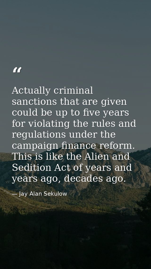 Actually criminal sanctions that are given could be up to five years for violating the rules and regulations under the c — Jay Alan Sekulow