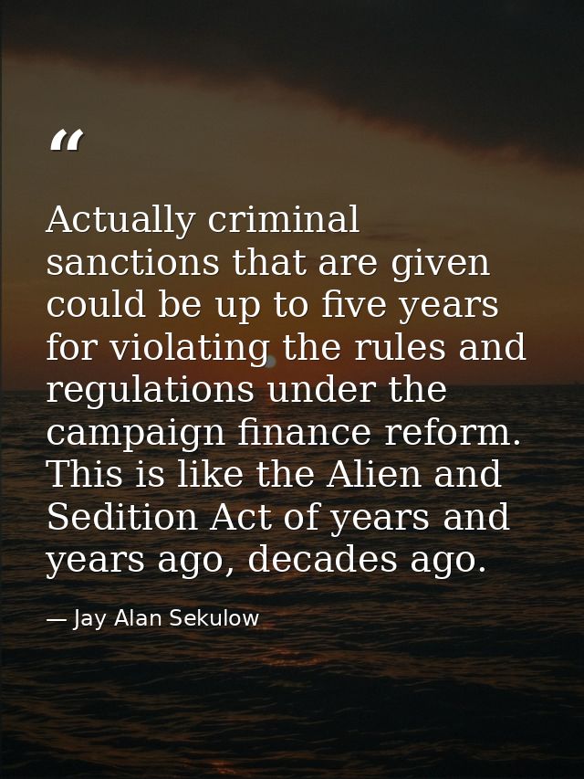 Actually criminal sanctions that are given could be up to five years for violating the rules and regulations under the c — Jay Alan Sekulow