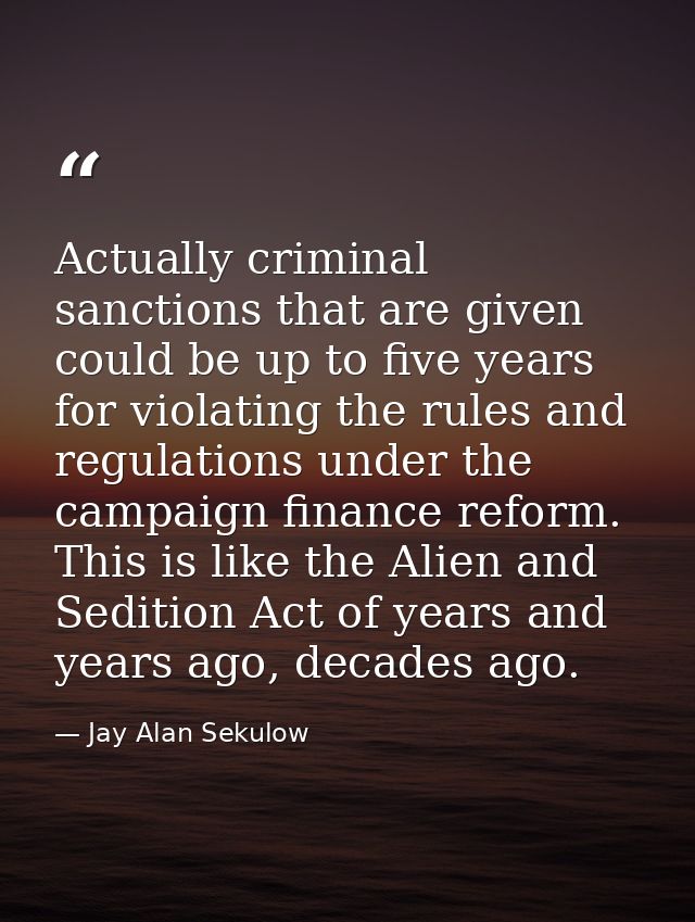 Actually criminal sanctions that are given could be up to five years for violating the rules and regulations under the c — Jay Alan Sekulow