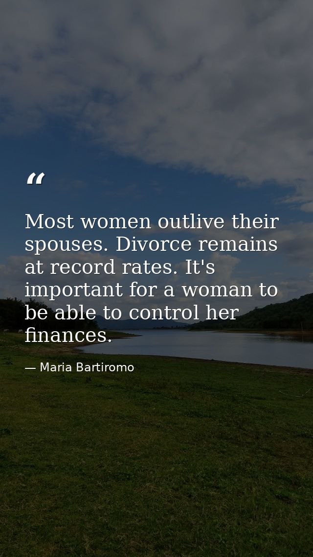 Most women outlive their spouses. Divorce remains at record rates. It's important for a woman to be able to control her  — Maria Bartiromo