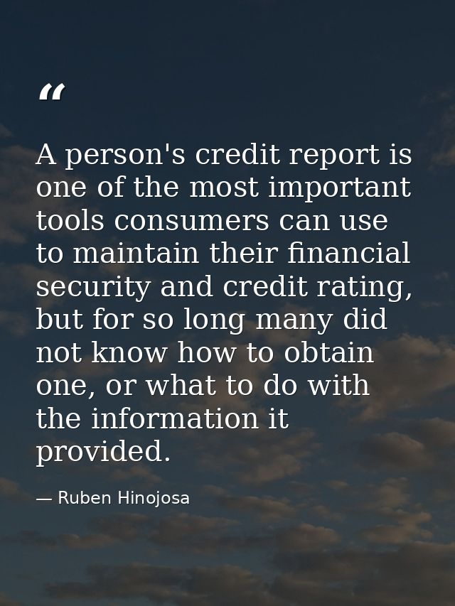 A person's credit report is one of the most important tools consumers can use to maintain their financial security and c — Ruben Hinojosa