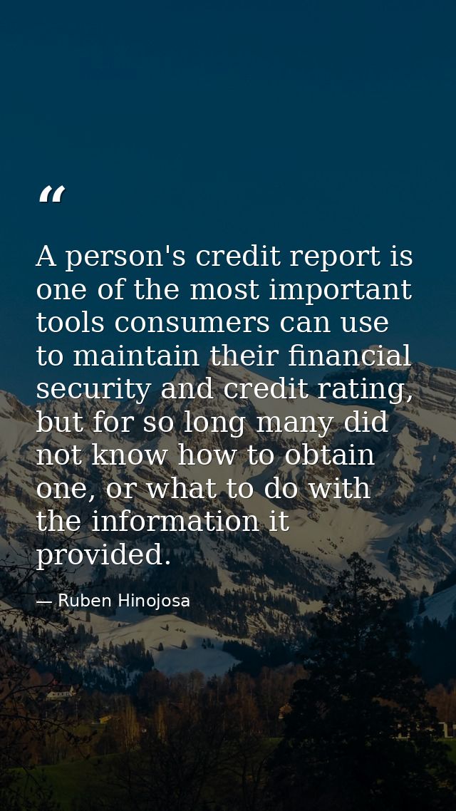 A person's credit report is one of the most important tools consumers can use to maintain their financial security and c — Ruben Hinojosa