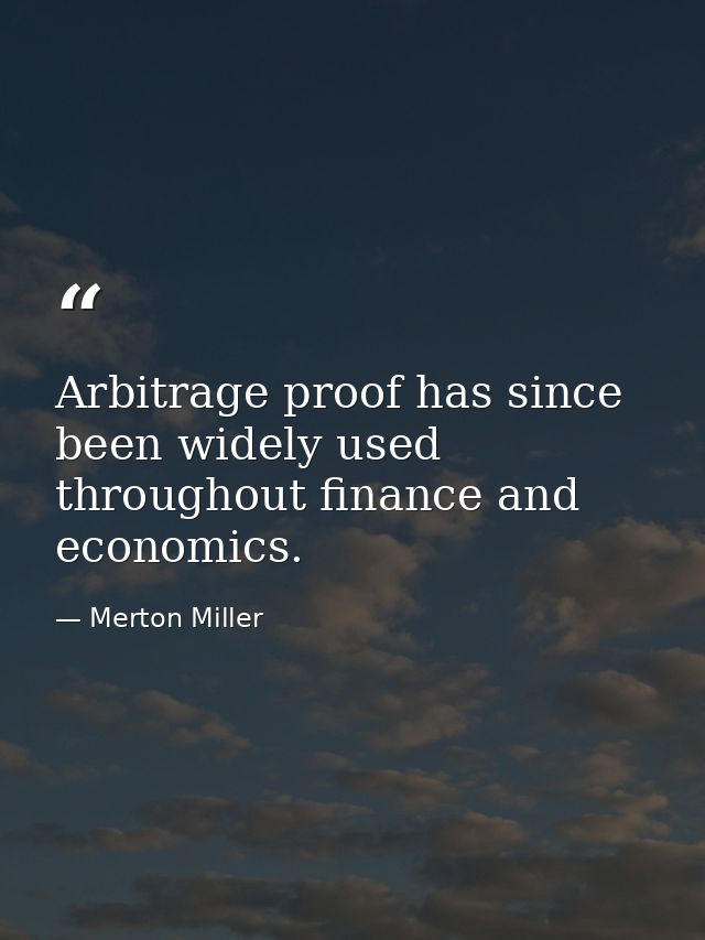 Arbitrage proof has since been widely used throughout finance and economics. — Merton Miller